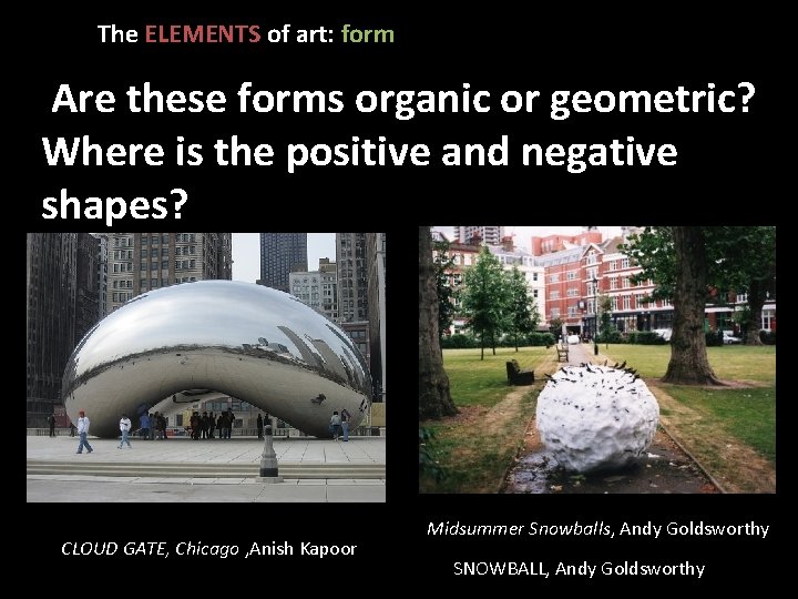 The ELEMENTS of art: form Are these forms organic or geometric? Where is the