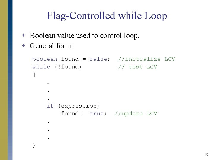 Flag-Controlled while Loop s Boolean value used to control loop. s General form: boolean