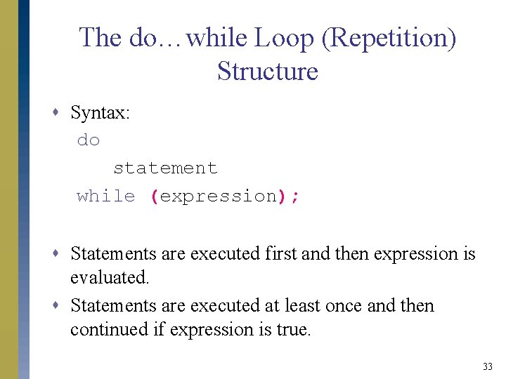 The do…while Loop (Repetition) Structure s Syntax: do statement while (expression); s Statements are