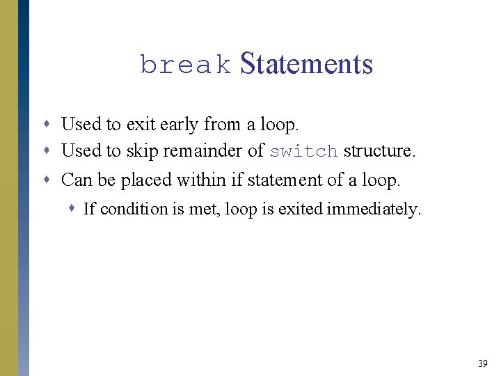 break Statements s Used to exit early from a loop. s Used to skip