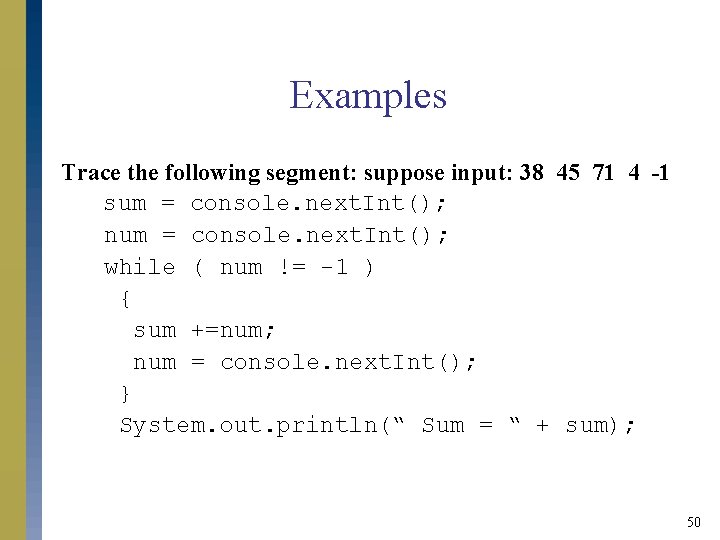 Examples Trace the following segment: suppose input: 38 45 71 4 -1 sum =