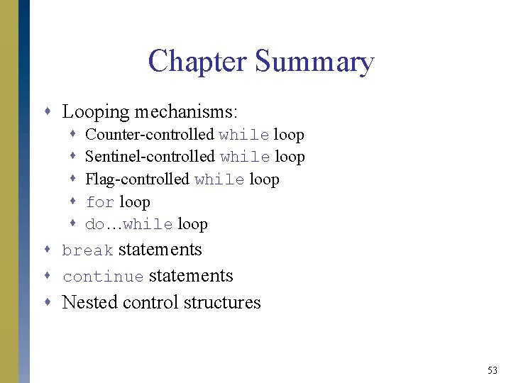 Chapter Summary s Looping mechanisms: s s s Counter-controlled while loop Sentinel-controlled while loop