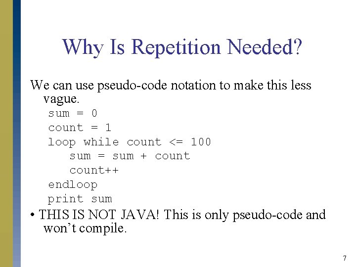 Why Is Repetition Needed? We can use pseudo-code notation to make this less vague.