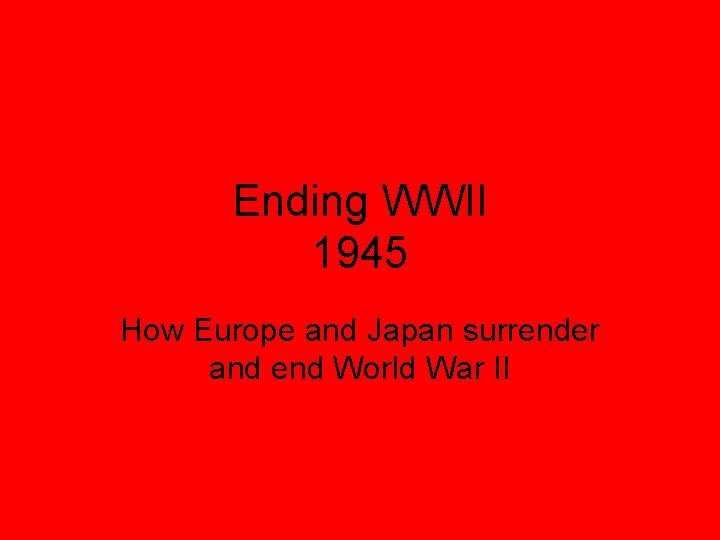 Ending WWII 1945 How Europe and Japan surrender and end World War II 
