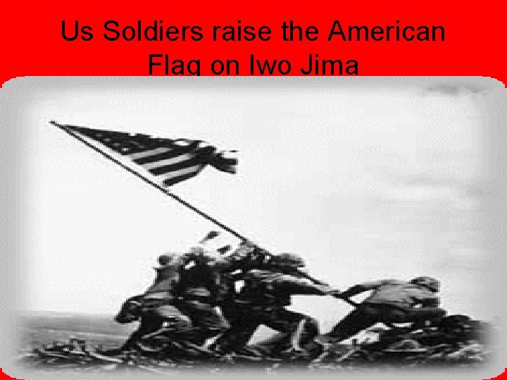 Us Soldiers raise the American Flag on Iwo Jima 