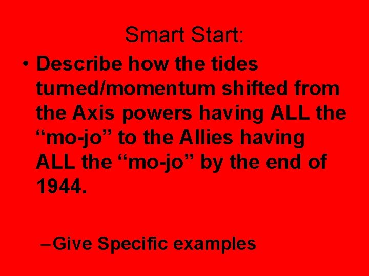 Smart Start: • Describe how the tides turned/momentum shifted from the Axis powers having