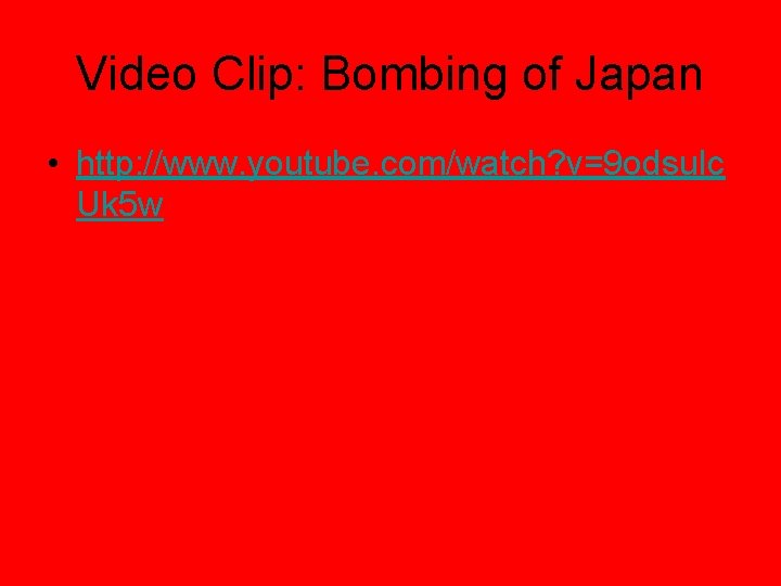 Video Clip: Bombing of Japan • http: //www. youtube. com/watch? v=9 odsu. Ic Uk