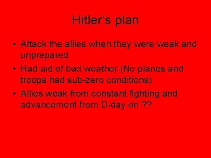 Hitler’s plan • Attack the allies when they were weak and unprepared • Had