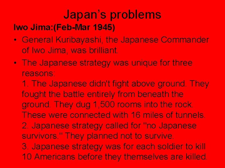 Japan’s problems Iwo Jima: (Feb-Mar 1945) • General Kuribayashi, the Japanese Commander of Iwo