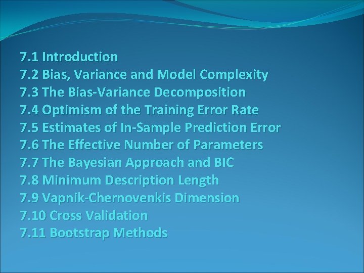 7. 1 Introduction 7. 2 Bias, Variance and Model Complexity 7. 3 The Bias-Variance