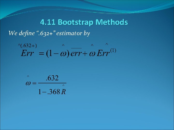 4. 11 Bootstrap Methods We define “. 632+” estimator by 