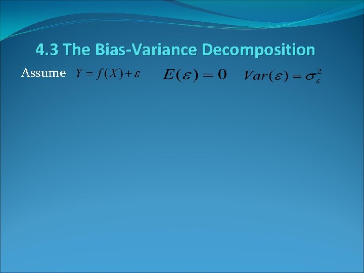 4. 3 The Bias-Variance Decomposition Assume 
