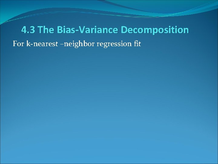 4. 3 The Bias-Variance Decomposition For k-nearest –neighbor regression fit 