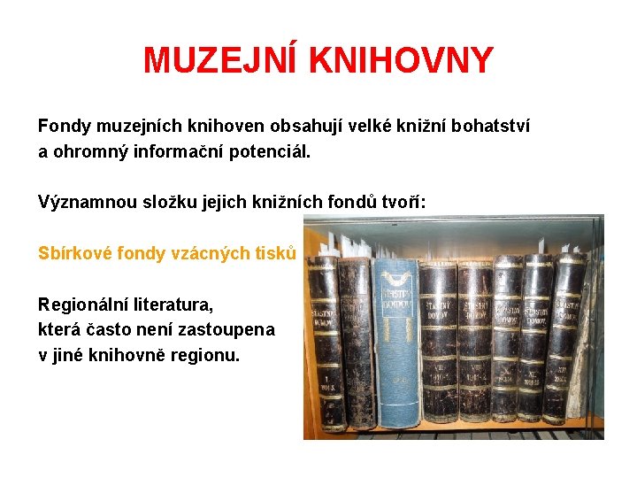 MUZEJNÍ KNIHOVNY Fondy muzejních knihoven obsahují velké knižní bohatství a ohromný informační potenciál. Významnou