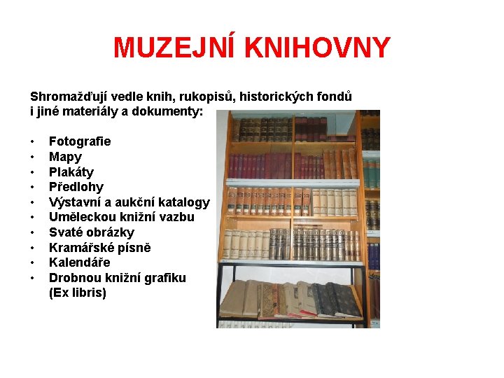 MUZEJNÍ KNIHOVNY Shromažďují vedle knih, rukopisů, historických fondů i jiné materiály a dokumenty: •