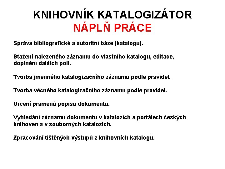 KNIHOVNÍK KATALOGIZÁTOR NÁPLŇ PRÁCE Správa bibliografické a autoritní báze (katalogu). Stažení nalezeného záznamu do