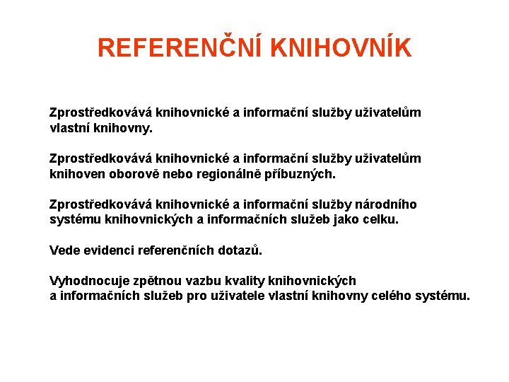 REFERENČNÍ KNIHOVNÍK Zprostředkovává knihovnické a informační služby uživatelům vlastní knihovny. Zprostředkovává knihovnické a informační