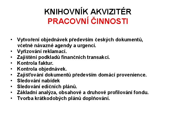 KNIHOVNÍK AKVIZITÉR PRACOVNÍ ČINNOSTI • Vytvoření objednávek především českých dokumentů, včetně návazné agendy a