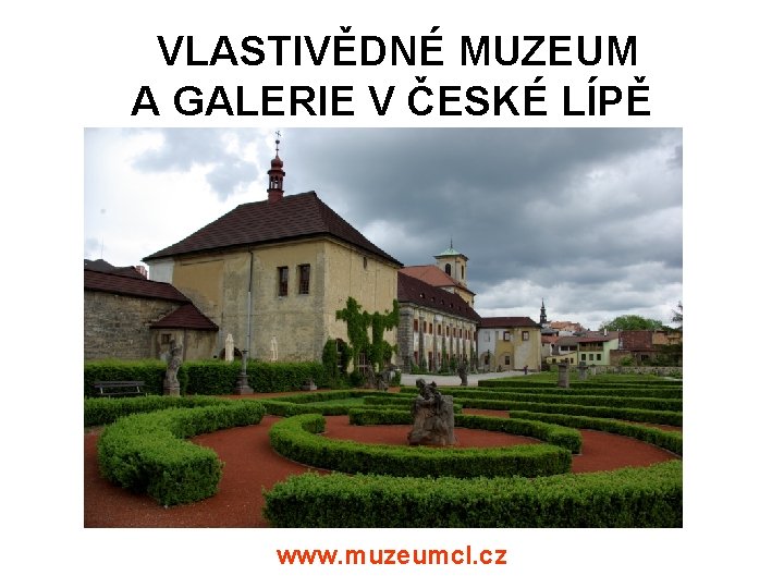 VLASTIVĚDNÉ MUZEUM A GALERIE V ČESKÉ LÍPĚ www. muzeumcl. cz 