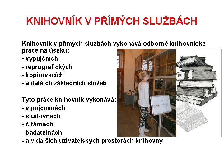 KNIHOVNÍK V PŘÍMÝCH SLUŽBÁCH Knihovník v přímých službách vykonává odborné knihovnické práce na úseku: