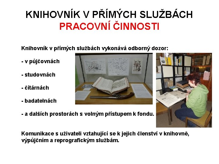 KNIHOVNÍK V PŘÍMÝCH SLUŽBÁCH PRACOVNÍ ČINNOSTI Knihovník v přímých službách vykonává odborný dozor: -
