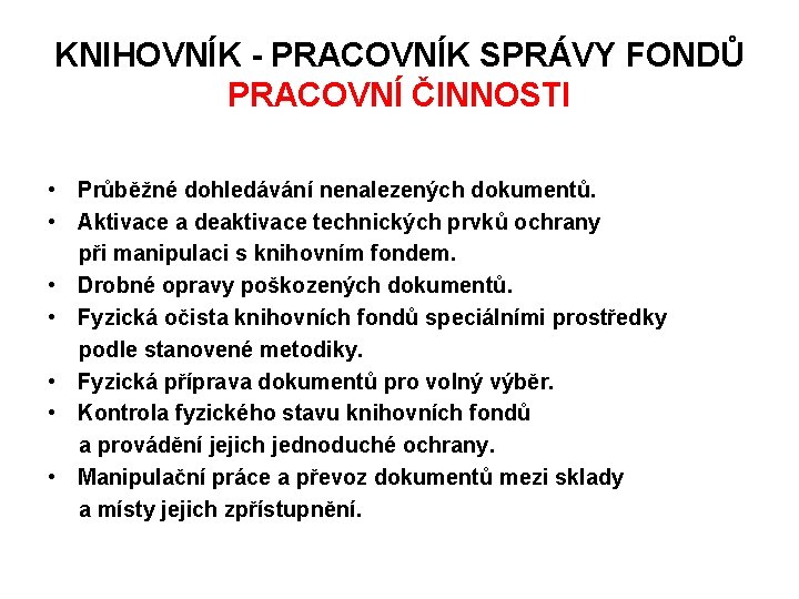 KNIHOVNÍK - PRACOVNÍK SPRÁVY FONDŮ PRACOVNÍ ČINNOSTI • Průběžné dohledávání nenalezených dokumentů. • Aktivace