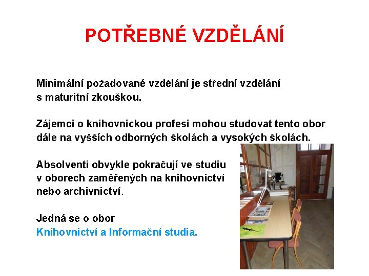 POTŘEBNÉ VZDĚLÁNÍ Minimální požadované vzdělání je střední vzdělání s maturitní zkouškou. Zájemci o knihovnickou