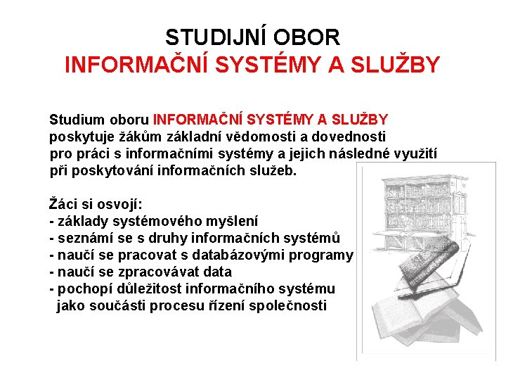 STUDIJNÍ OBOR INFORMAČNÍ SYSTÉMY A SLUŽBY Studium oboru INFORMAČNÍ SYSTÉMY A SLUŽBY poskytuje žákům