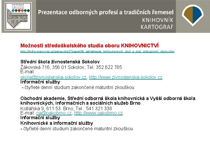 Možnosti středoškolského studia oboru KNIHOVNICTVÍ http: //knihovnam. nkp. cz/sekce. php 3? page=06_adr/adresar_knihovnickych_skol_a_skol_pribuznych_oboru. htm Střední