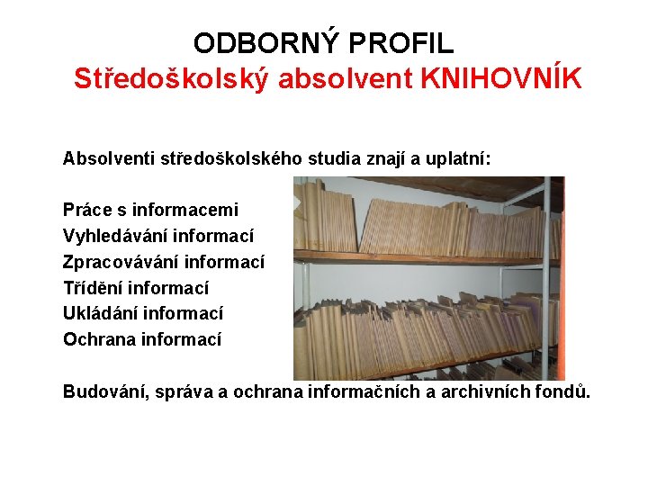 ODBORNÝ PROFIL Středoškolský absolvent KNIHOVNÍK Absolventi středoškolského studia znají a uplatní: Práce s informacemi