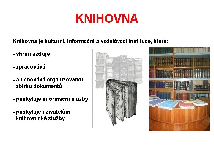 KNIHOVNA Knihovna je kulturní, informační a vzdělávací instituce, která: - shromažďuje - zpracovává -