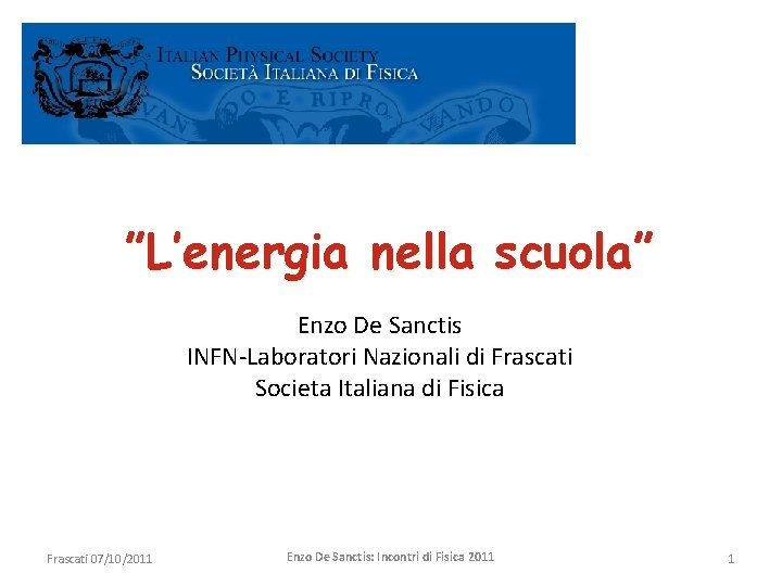 ”L’energia nella scuola” Enzo De Sanctis INFN-Laboratori Nazionali di Frascati Societa Italiana di Fisica