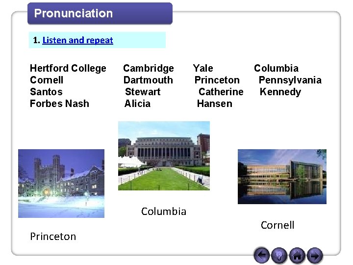 Pronunciation 1. Listen and repeat Hertford College Cornell Santos Forbes Nash Cambridge Dartmouth Stewart