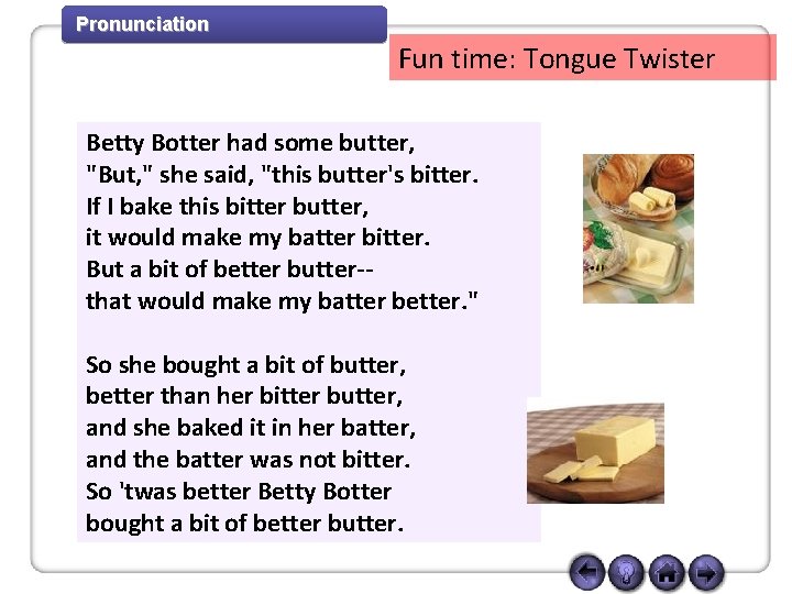 Pronunciation Fun time: Tongue Twister Betty Botter had some butter, "But, " she said,