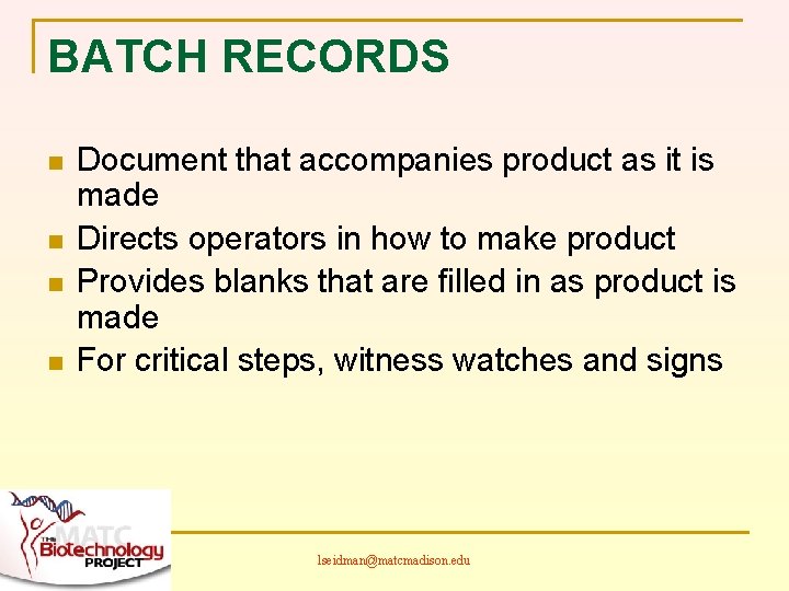 BATCH RECORDS n n Document that accompanies product as it is made Directs operators