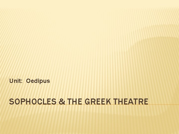 Unit: Oedipus SOPHOCLES & THE GREEK THEATRE 
