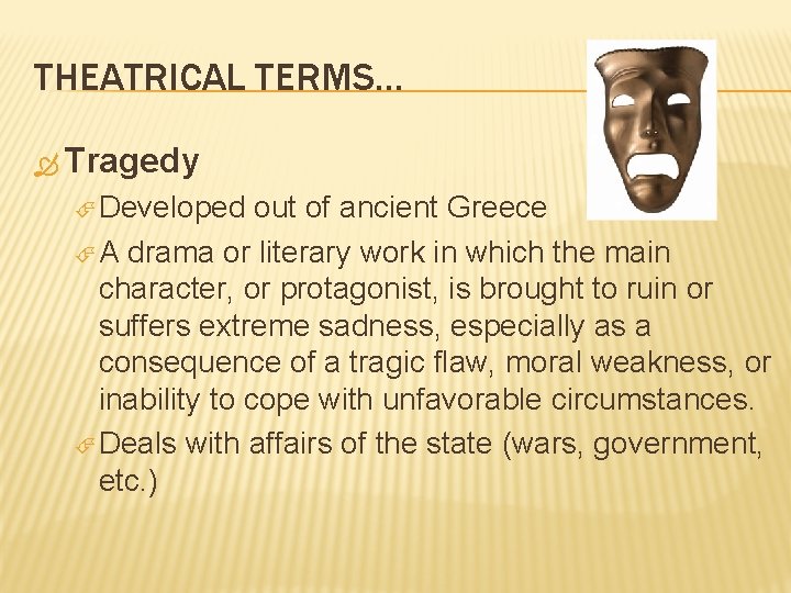 THEATRICAL TERMS… Tragedy Developed out of ancient Greece A drama or literary work in