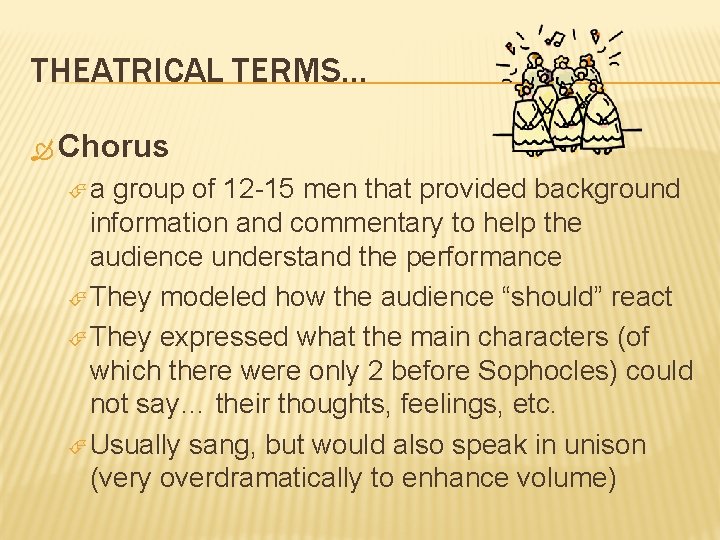 THEATRICAL TERMS… Chorus a group of 12 -15 men that provided background information and