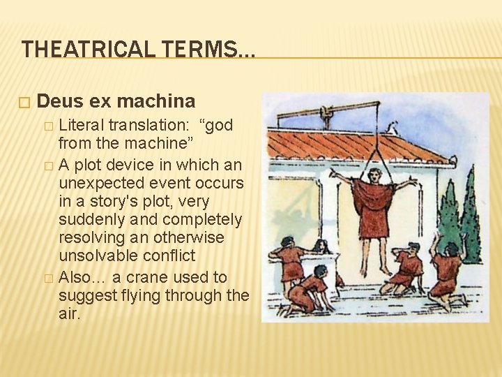 THEATRICAL TERMS… � Deus ex machina Literal translation: “god from the machine” � A
