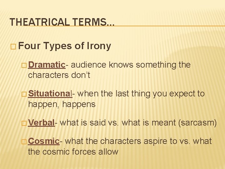 THEATRICAL TERMS… � Four Types of Irony � Dramatic- audience knows something the characters