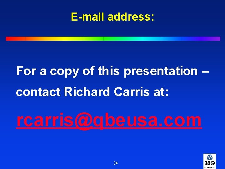 E-mail address: For a copy of this presentation – contact Richard Carris at: rcarris@qbeusa.