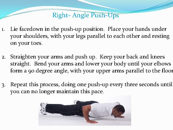 Right- Angle Push-Ups 1. Lie facedown in the push-up position. Place your hands under