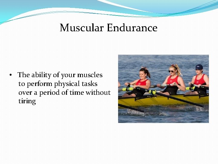 Muscular Endurance • The ability of your muscles to perform physical tasks over a