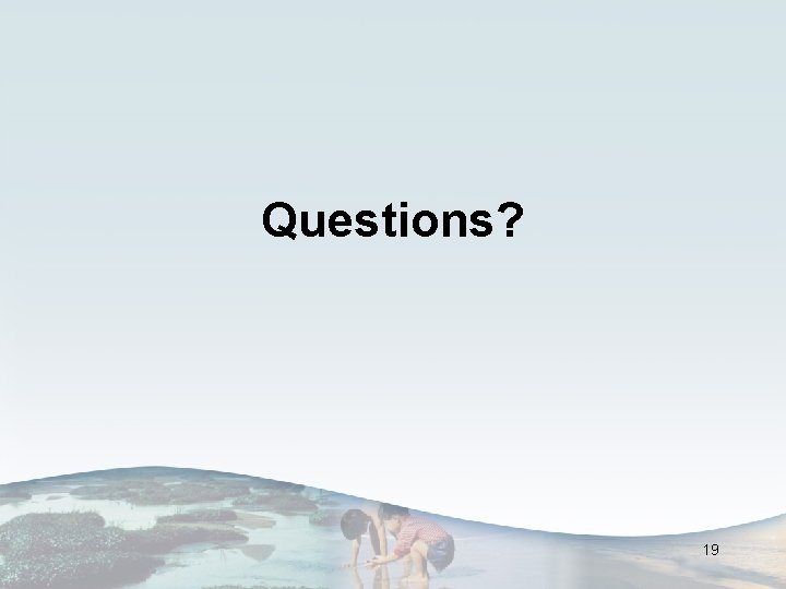Questions? 19 