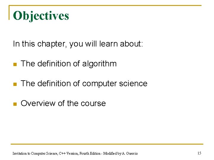 Objectives In this chapter, you will learn about: n The definition of algorithm n