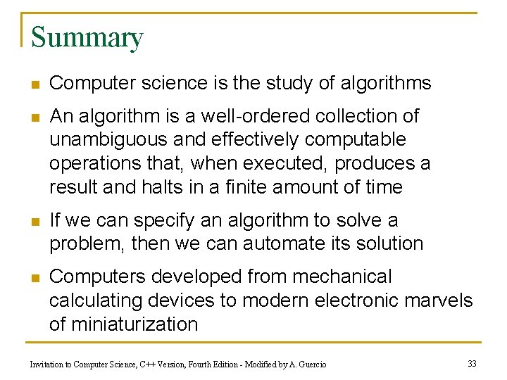 Summary n Computer science is the study of algorithms n An algorithm is a