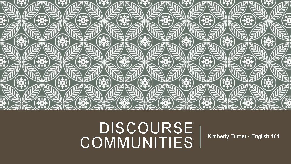 DISCOURSE COMMUNITIES Kimberly Turner • English 101 