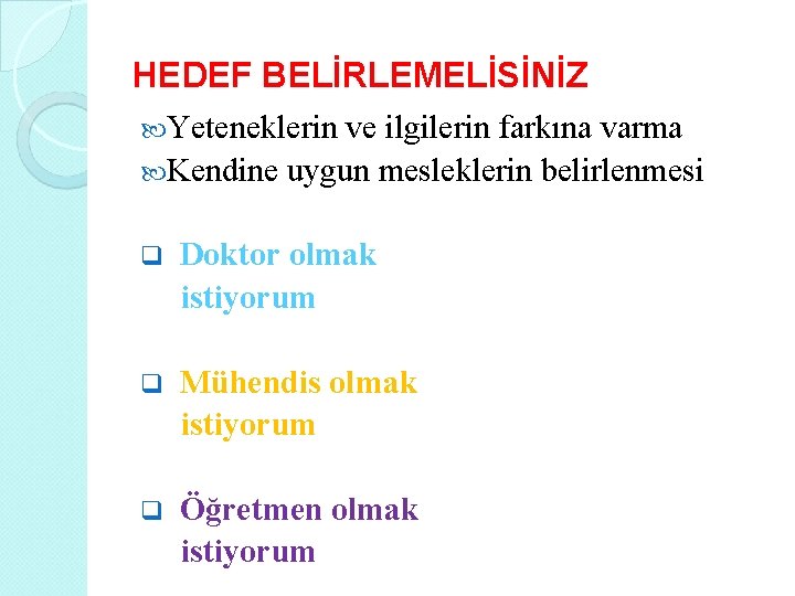 HEDEF BELİRLEMELİSİNİZ Yeteneklerin ve ilgilerin farkına varma Kendine uygun mesleklerin belirlenmesi q Doktor olmak