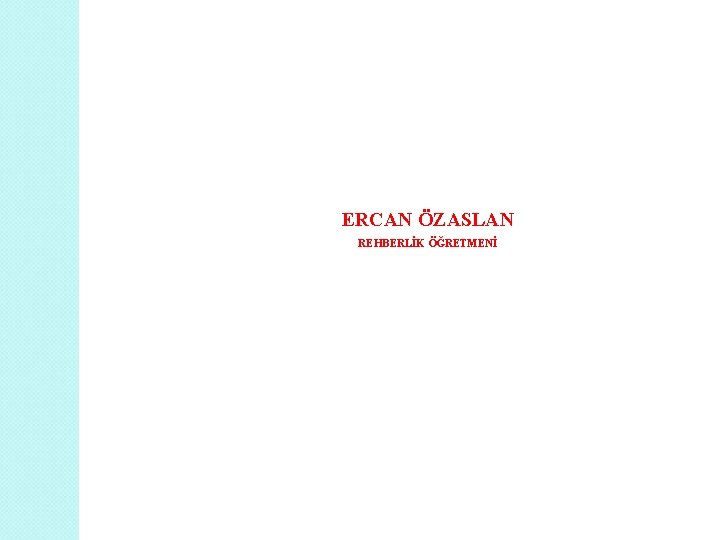 ERCAN ÖZASLAN REHBERLİK ÖĞRETMENİ 