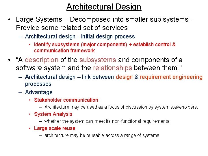 Architectural Design • Large Systems – Decomposed into smaller sub systems – Provide some